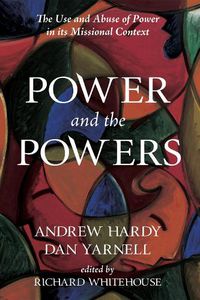 Cover image for Power and the Powers: The Use and Abuse of Power in Its Missional Context