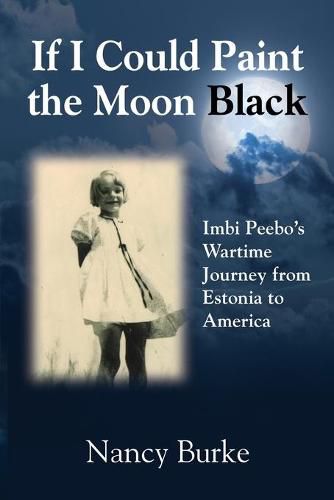 Cover image for If I Could Paint the Moon Black: Imbi Peebo's Wartime Journey from Estonia to America