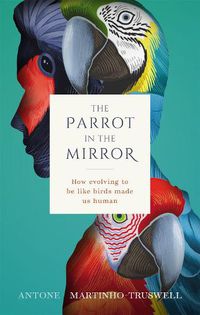 Cover image for The Parrot in the Mirror: How evolving to be like birds made us human