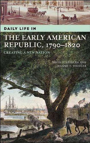 Cover image for Daily Life in the Early American Republic, 1790-1820: Creating a New Nation