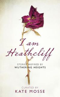 Cover image for I Am Heathcliff: Stories Inspired by Wuthering Heights