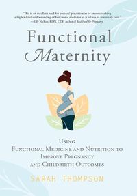 Cover image for Functional Maternity: Using Functional Medicine and Nutrition to Improve Pregnancy and Childbirth Outcomes