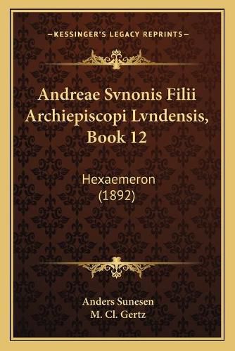 Cover image for Andreae Svnonis Filii Archiepiscopi Lvndensis, Book 12: Hexaemeron (1892)