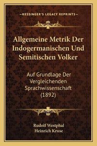 Cover image for Allgemeine Metrik Der Indogermanischen Und Semitischen Volker: Auf Grundlage Der Vergleichenden Sprachwissenschaft (1892)