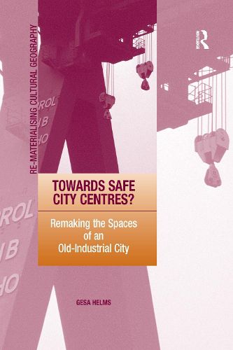 Cover image for Towards Safe City Centres?: Remaking the Spaces of an Old-Industrial City