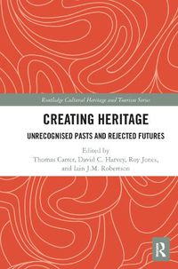 Cover image for Creating Heritage: Unrecognised Pasts and Rejected Futures