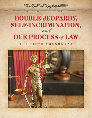 Double Jeopardy, Self-Incrimination, and Due Process of Law: The Fifth Amendment