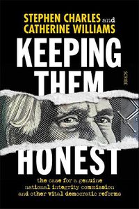 Cover image for Keeping Them Honest: the case for a genuine national integrity commission and other vital democratic reforms