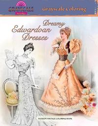 Cover image for DREAMY EDWARDIAN DRESSES grayscale coloring. FASHION VINTAGE COLORING BOOK: A Grayscale adult coloring book about dreamy dresses from a bygone era