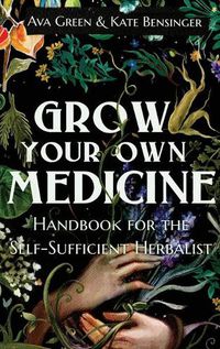 Cover image for Grow Your Own Medicine: Handbook for the Self-Sufficient Herbalist