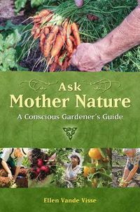 Cover image for Ask Mother Nature: A Conscious Gardener's Guide