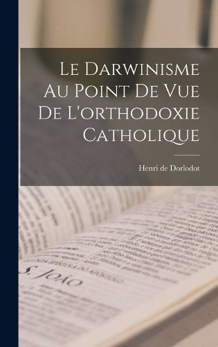 Cover image for Le Darwinisme au point de vue de l'orthodoxie catholique