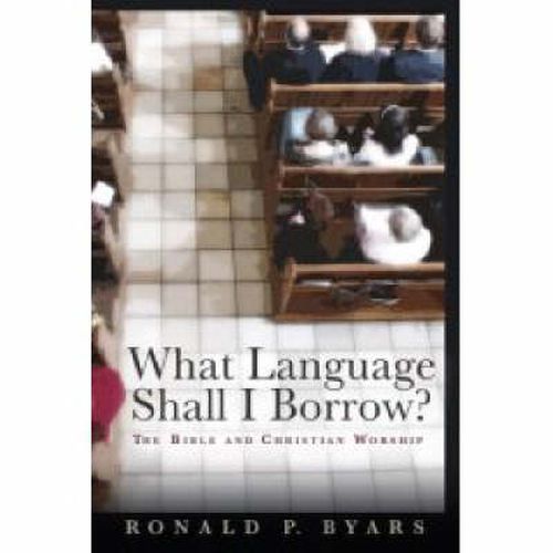 Cover image for What Language Shall I Borrow?: The Bible and Christian Worship