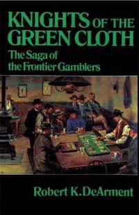 Cover image for Knights of the Green Cloth: The Saga of the Frontier Gamblers