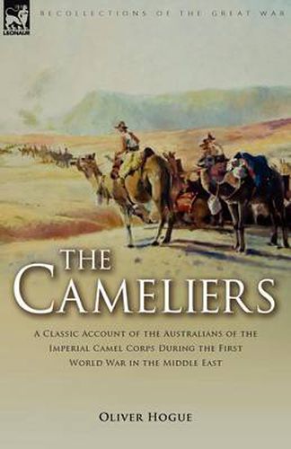 Cover image for The Cameliers: A Classic Account of the Australians of the Imperial Camel Corps During the First World War in the Middle East