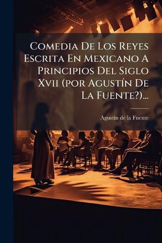 Cover image for Comedia de Los Reyes Escrita En Mexicano a Principios del Siglo XVII (Por Agust N de La Fuente?)...