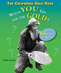 Cover image for The California Gold Rush: Would You Go for the Gold?