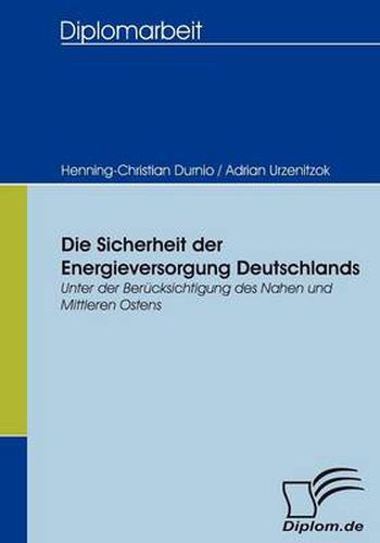 Cover image for Die Sicherheit der Energieversorgung Deutschlands: Unter der Berucksichtigung des Nahen und Mittleren Ostens