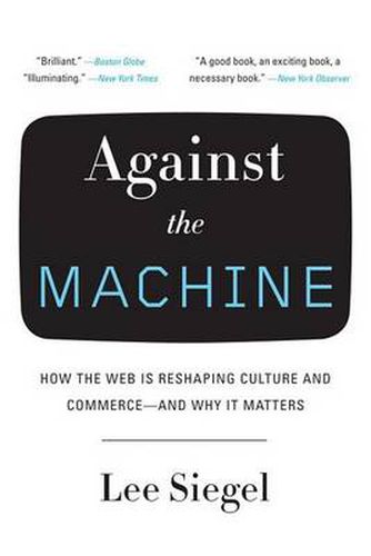 Cover image for Against the Machine: How the Web Is Reshaping Culture and Commerce -- and Why It Matters