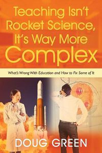 Cover image for Teaching Isn't Rocket Science, It's Way More Complex: What's Wrong With Education and How to Fix Some of It