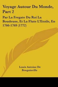 Cover image for Voyage Autour Du Monde, Part 2: Par La Fregate Du Roi La Boudeuse, Et La Flute L'Etoile, En 1766-1769 (1772)