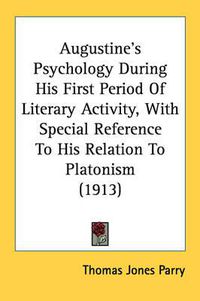 Cover image for Augustine's Psychology During His First Period of Literary Activity, with Special Reference to His Relation to Platonism (1913)