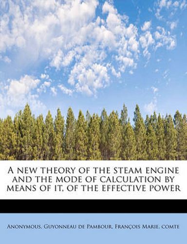 Cover image for A New Theory of the Steam Engine and the Mode of Calculation by Means of It, of the Effective Power