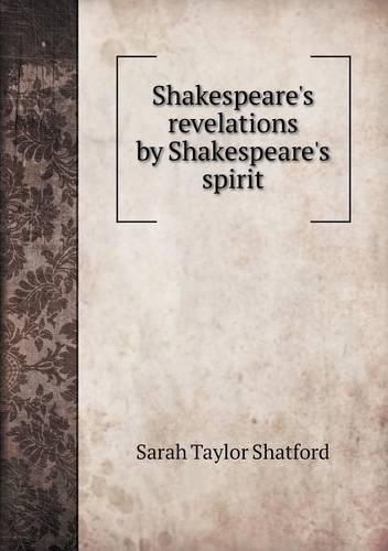 Shakespeare's revelations by Shakespeare's spirit