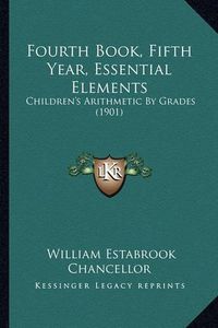 Cover image for Fourth Book, Fifth Year, Essential Elements: Children's Arithmetic by Grades (1901)