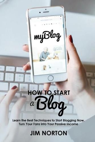 Cover image for How to start a Blog: Learn the Best Techniques to Start Blogging Now. Turn Your Fans into Your Passive Income