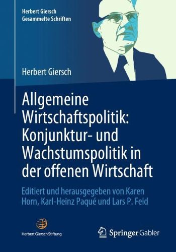 Cover image for Allgemeine Wirtschaftspolitik: Konjunktur- und Wachstumspolitik in der offenen Wirtschaft: Editiert und herausgegeben von Karen Horn, Karl-Heinz Paque und Lars P. Feld