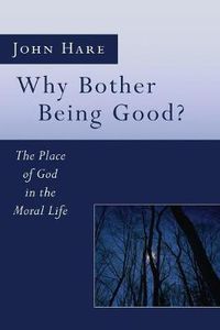 Cover image for Why Bother Being Good?: The Place of God in the Moral Life