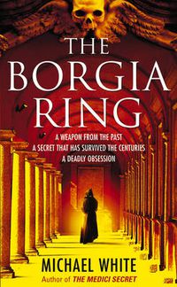 Cover image for The Borgia Ring: an adrenalin-fuelled, action-packed historical conspiracy thriller you won't be able to put down...