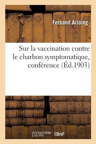 Cover image for Sur La Vaccination Contre Le Charbon Symptomatique, Conference: Societe de Medecine Veterinaire Des Departements Du Centre, 24 Septembre 1899