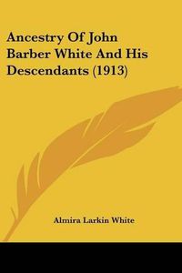 Cover image for Ancestry of John Barber White and His Descendants (1913)