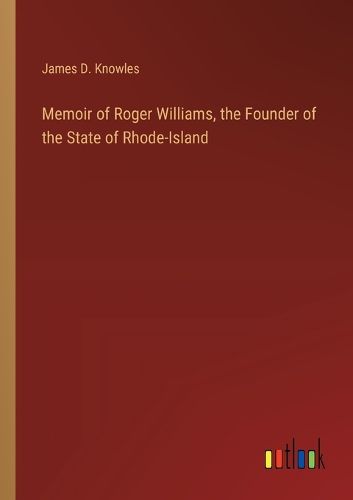 Cover image for Memoir of Roger Williams, the Founder of the State of Rhode-Island