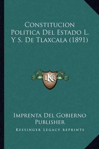 Constitucion Politica del Estado L. y S. de Tlaxcala (1891)