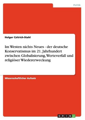 Cover image for Im Westen nichts Neues - der deutsche Konservatismus im 21. Jahrhundert zwischen Globalisierung, Werteverfall und religioeser Wiedererweckung