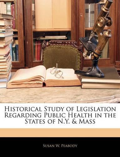 Cover image for Historical Study of Legislation Regarding Public Health in the States of N.Y. & Mass