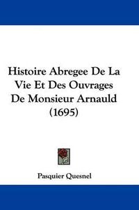 Cover image for Histoire Abregee De La Vie Et Des Ouvrages De Monsieur Arnauld (1695)