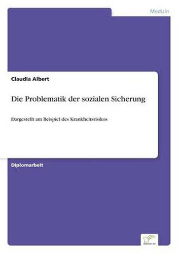 Cover image for Die Problematik der sozialen Sicherung: Dargestellt am Beispiel des Krankheitsrisikos