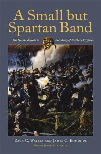 Cover image for A Small But Spartan Band: The Florida Brigade in Lee's Army of Northern Virginia