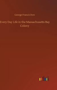 Cover image for Every Day Life in the Massachusetts Bay Colony