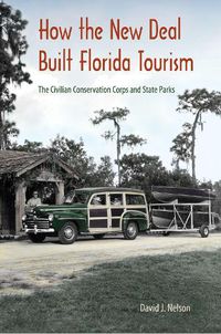 Cover image for How the New Deal Built Florida Tourism: The Civilian Conservation Corps and State Parks