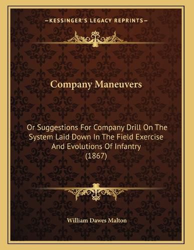 Cover image for Company Maneuvers: Or Suggestions for Company Drill on the System Laid Down in the Field Exercise and Evolutions of Infantry (1867)