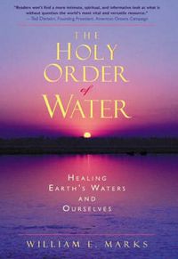 Cover image for The Holy Order of Water: Healing the Earth's Waters and Ourselves