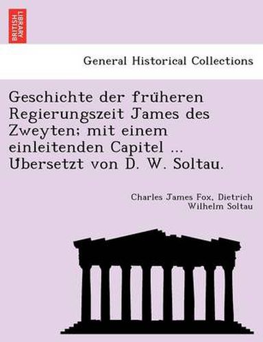 Cover image for Geschichte Der Fru Heren Regierungszeit James Des Zweyten; Mit Einem Einleitenden Capitel ... U Bersetzt Von D. W. Soltau.