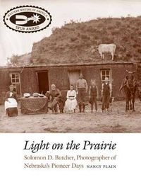 Cover image for Light on the Prairie: Solomon D. Butcher, Photographer of Nebraska's Pioneer Days