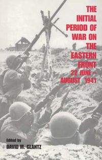 Cover image for The Initial Period of War on the Eastern Front, 22 June - August 1941: Proceedings Fo the Fourth Art of War Symposium, Garmisch, October, 1987