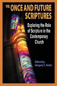 Cover image for The Once and Future Scriptures: Exploring the Role of the Bible in the Contemporary Church